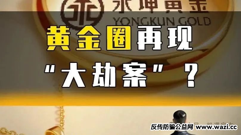 【崩盘跑路】！【永坤黄金】永坤黄金暴雷案：十年精心布局的“金蝉脱壳”骗局！