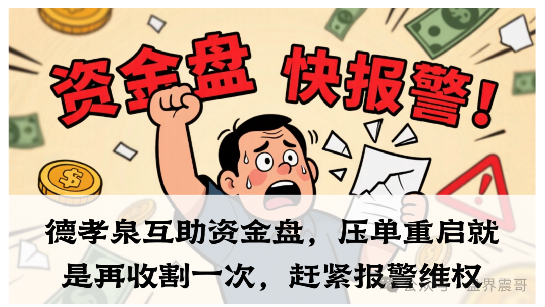 【德孝泉】互助资金盘，压单重启就是再收割一次，赶紧报警维权！