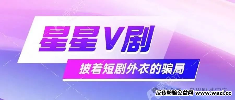 骗局揭秘！ 星星V剧：短剧外衣下的传销陷阱，参与者血本无归！远离！